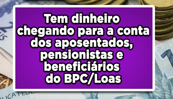 Tem dinheiro chegando para a conta dos aposentados, pensionistas e beneficiários do BPC/Loas