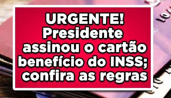 URGENTE! Presidente assinou o cartão benefício do INSS; confira as regras