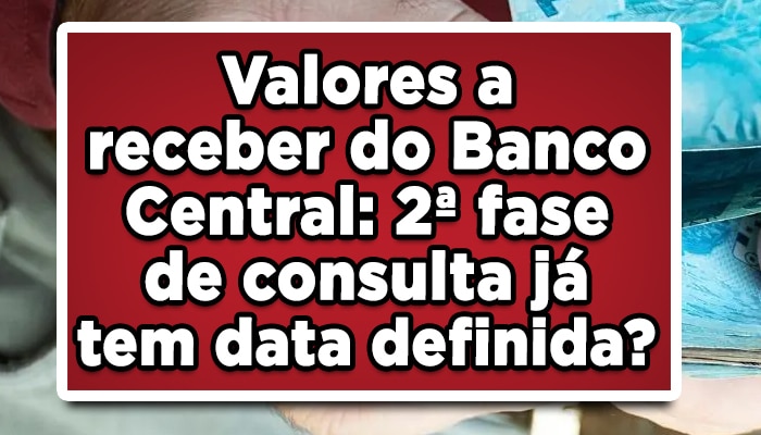 Valores a receber do Banco Central: 2ª fase de consulta já tem data definida?