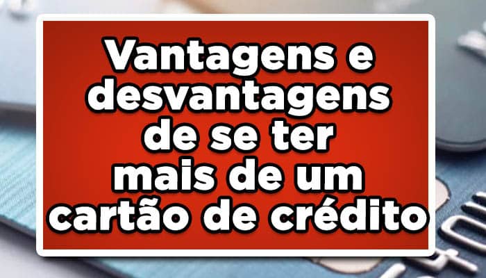 Vantagens e desvantagens de se ter mais de um cartão de crédito