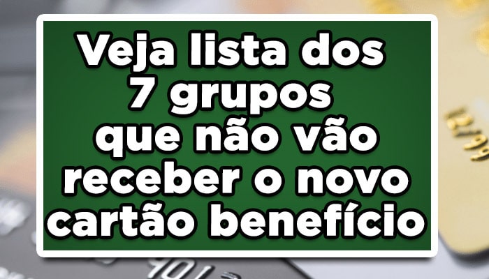 Veja lista dos 7 grupos que não vão receber o novo cartão benefício