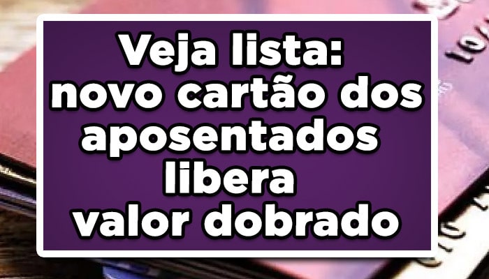 Veja lista: novo cartão dos aposentados libera valor dobrado