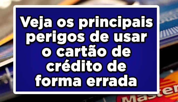 Veja os principais perigos de usar o cartão de crédito de forma errada