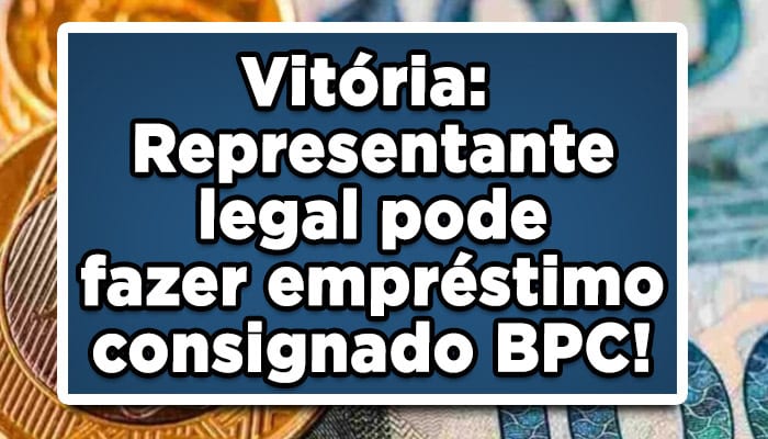 Representante legal pode fazer empréstimo consignado BPC