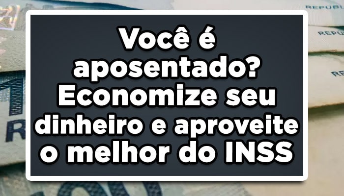 Você é aposentado? Economize seu dinheiro e aproveite o melhor do INSS
