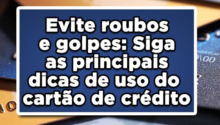Evite roubos e golpes: Siga as principais dicas de uso do cartão de crédito