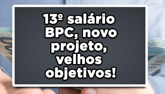 13º salário BPC, novo projeto, velhos objetivos!