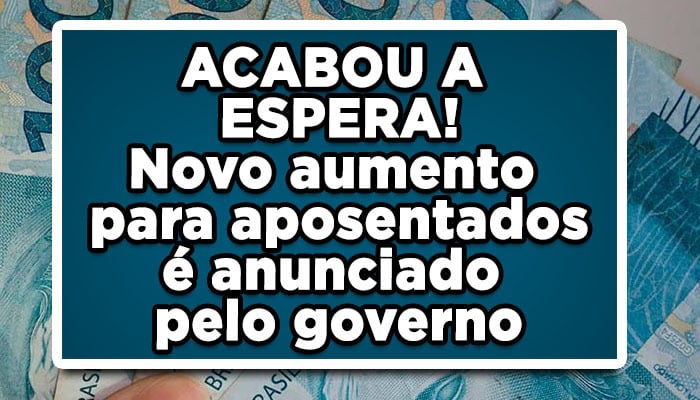 ACABOU A ESPERA! Novo aumento para aposentados é anunciado pelo governo