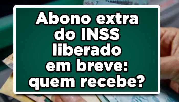 Abono extra do INSS liberado em breve: veja quem recebe     