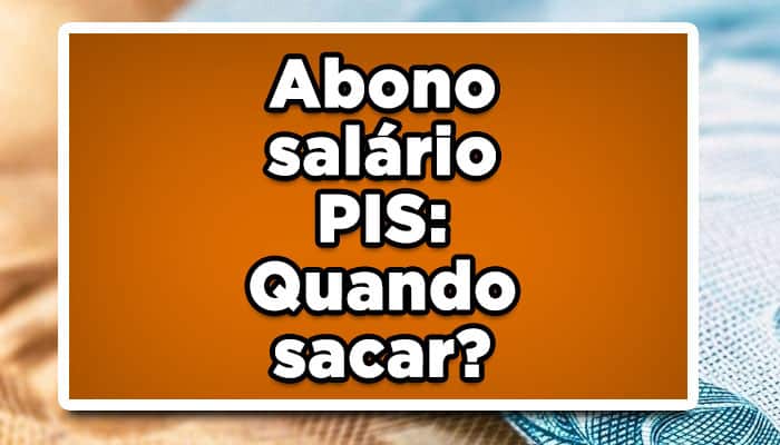 Abono salário PIS: Quando sacar?