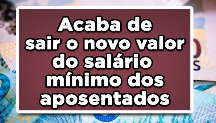 Acaba de sair o novo valor do salário mínimo dos aposentados