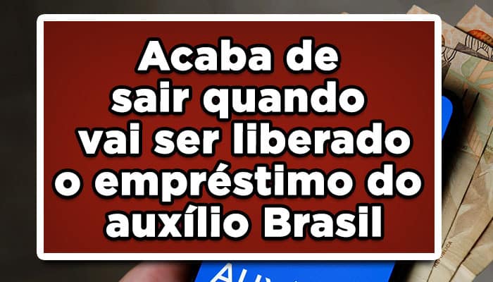 Acaba de sair quando vai ser liberado o empréstimo do auxílio Brasil