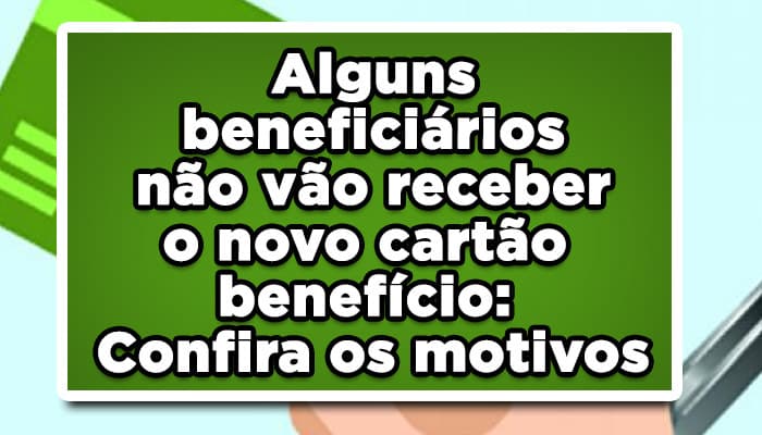 Alguns beneficiários não vão receber o novo cartão benefício: Confira os motivos