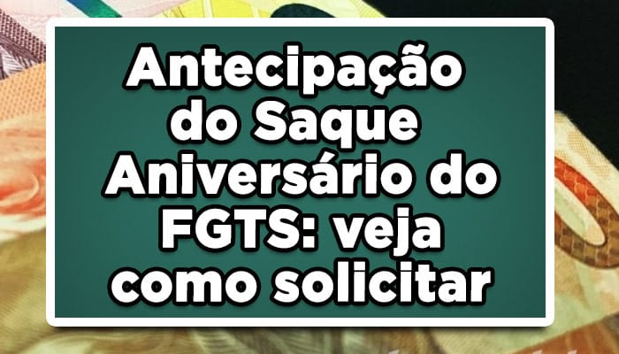 Antecipação do Saque Aniversário do FGTS: veja como solicitar