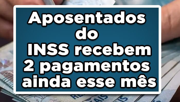 Aposentados do INSS recebem 2 pagamentos ainda esse mês