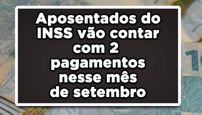 Aposentados do INSS vão contar com 2 pagamentos nesse mês de setembro
