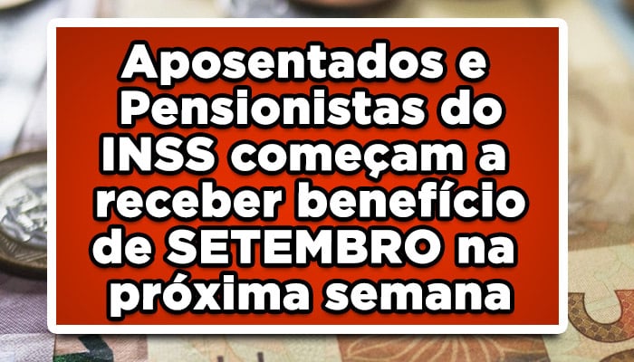 Aposentados e Pensionistas do INSS começam a receber benefício de SETEMBRO na próxima semana