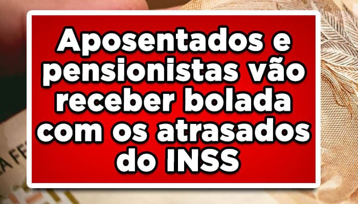 Aposentados e pensionistas vão receber bolada com os atrasados do INSS