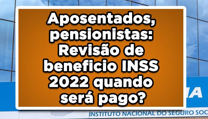 Aposentados, pensionistas: Revisão de beneficio INSS 2022 - quando será pago?