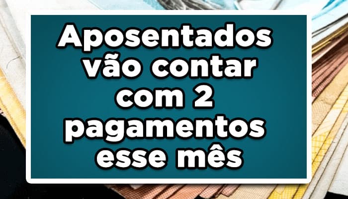 Aposentados vão contar com 2 pagamentos esse mês