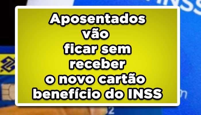 Aposentados vão ficar sem receber o novo cartão benefício do INSS