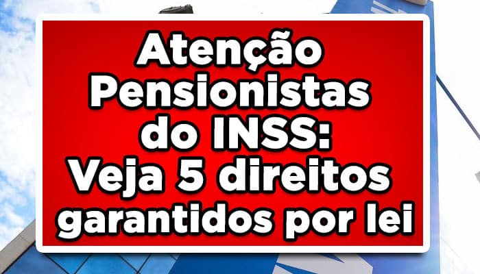 Atenção Pensionistas do INSS: Veja 5 direitos garantidos por lei
