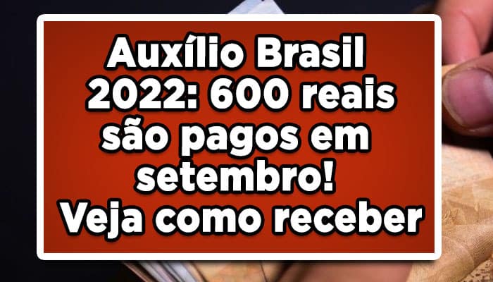 Auxílio Brasil 2022: 600 reais são pagos em setembro! Veja como receber