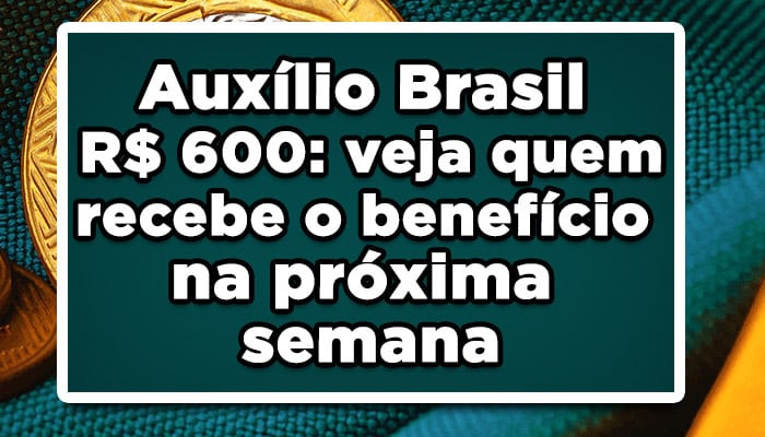 Auxílio Brasil R$ 600: veja quem recebe o benefício na próxima semana