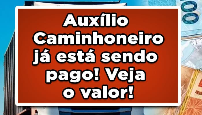 Auxílio Caminhoneiro já está sendo pago! Veja o valor!