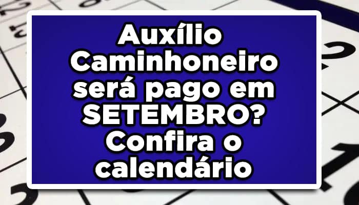 Auxílio Caminhoneiro será pago em SETEMBRO? Confira o calendário