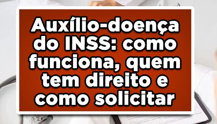 Auxílio-doença do INSS: como funciona, quem tem direito e como solicitar