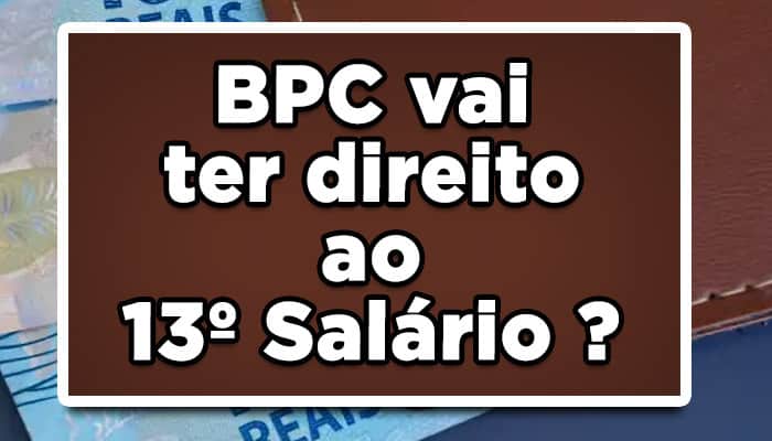 BPC vai ter direito ao 13º Salário ? Confira