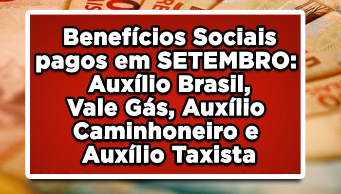 Benefícios Sociais pagos em SETEMBRO: veja quando recebe Auxílio Brasil, Vale Gás, Auxílio Caminhoneiro e Auxílio Taxista
