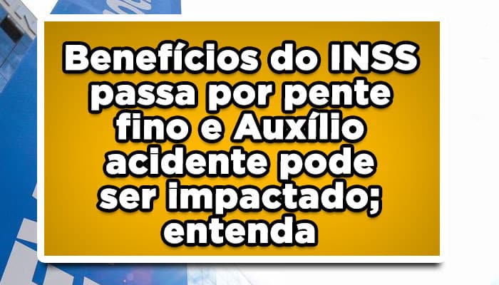 Benefícios do INSS passa por pente-fino e Auxílio-acidente pode ser impactado; entenda