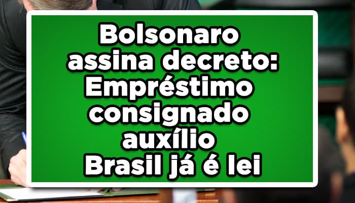 Bolsonaro assina decreto: Empréstimo consignado auxílio Brasil já é lei