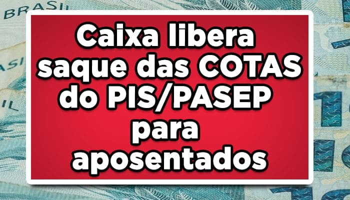 Caixa libera saque das COTAS do PIS/PASEP para aposentados