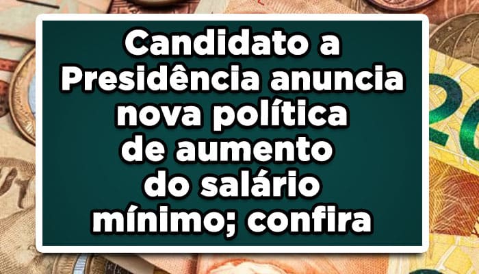 Candidato a Presidência anuncia nova política de aumento do salário mínimo; confira