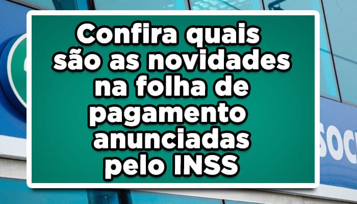Confira quais são as novidades na folha de pagamento anunciadas pelo INSS