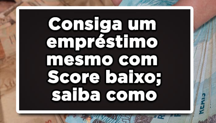 Consiga um empréstimo mesmo com Score baixo; saiba como