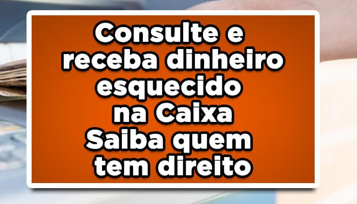 Consulte e receba dinheiro esquecido na Caixa - Saiba quem tem direito