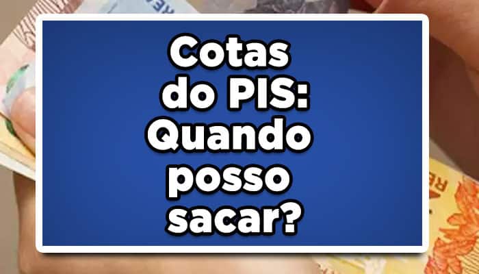 Cotas do PIS: Quando posso sacar?