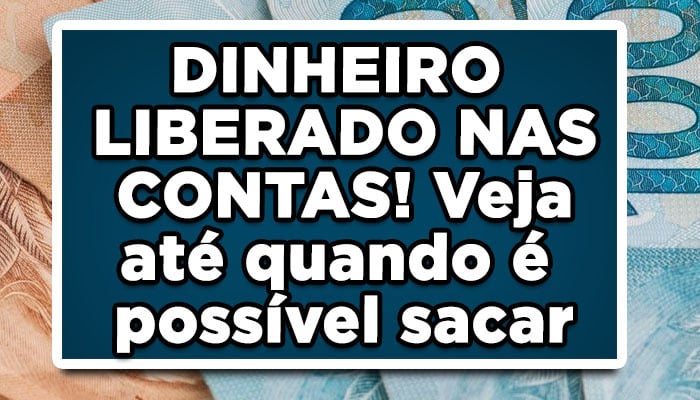 DINHEIRO LIBERADO NAS CONTAS! Veja até quando é possível sacar
