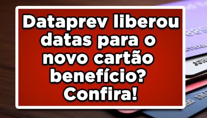 Dataprev liberou datas para o novo cartão benefício? Confira!