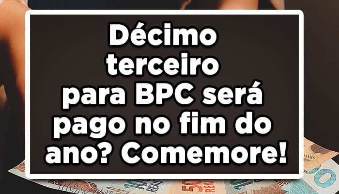 Décimo terceiro para BPC será pago no fim do ano? Comemore!