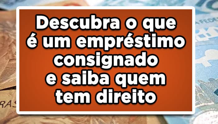 Descubra o que é um empréstimo consignado e saiba quem tem direito