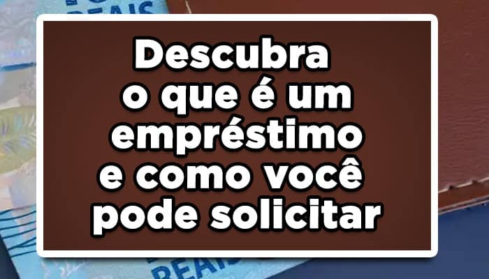 Descubra o que é um empréstimo e como você pode solicitar