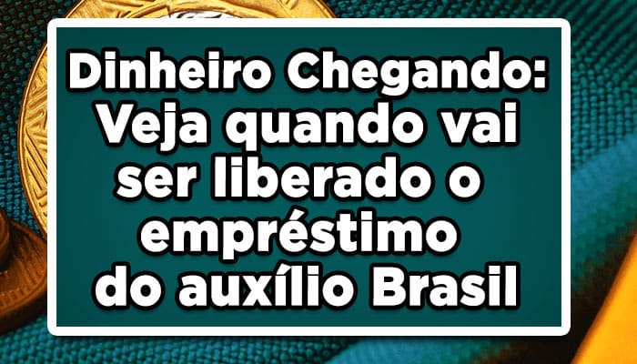 Dinheiro Chegando: Veja quando vai ser liberado o empréstimo do auxílio Brasil