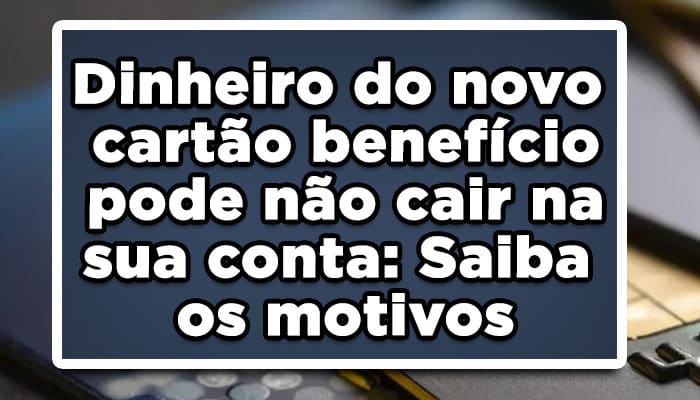 Dinheiro do novo cartão benefício pode não cair na sua conta: Saiba os motivos