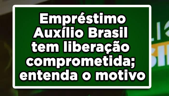 Empréstimo Auxílio Brasil tem liberação comprometida; entenda o motivo
