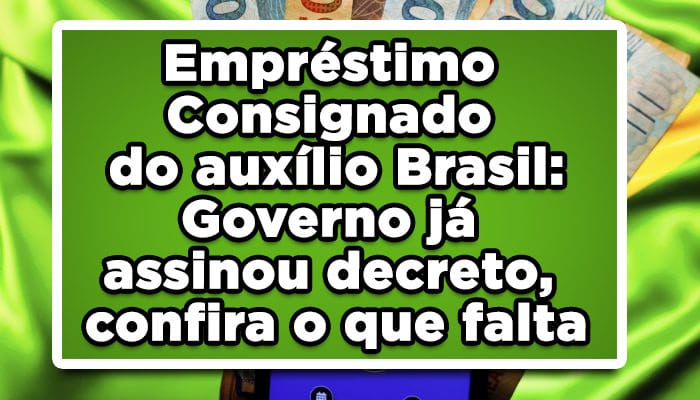 Empréstimo Consignado do auxílio Brasil: Governo já assinou decreto, confira o que falta